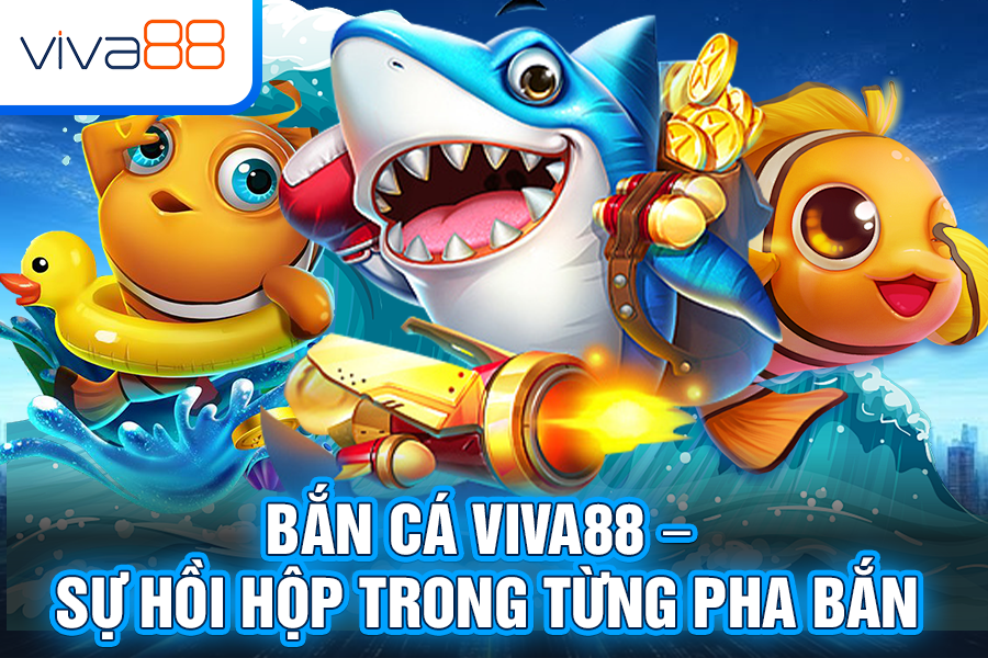 Bắn Cá Viva88 – Chinh Phục Đại Dương, Rinh Thưởng Cực Khủng Mỗi Ngày