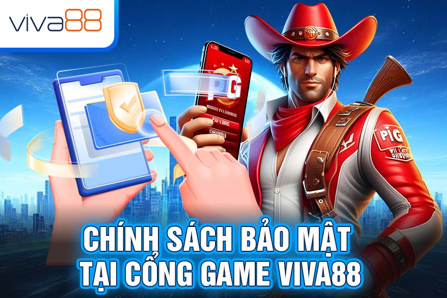 Chính Sách Bảo Mật Tại Cổng Game Viva88