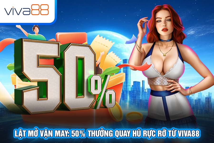 Lật Mở Vận May: 50% Thưởng Quay Hũ Rực Rỡ Từ Viva88