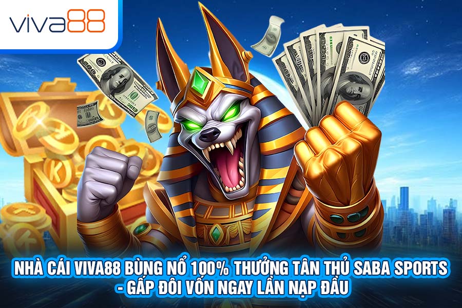 Nhà Cái Viva88 Bùng Nổ 100% Thưởng Tân Thủ SABA Sports - Gấp Đôi Vốn Ngay Lần Nạp Đầu