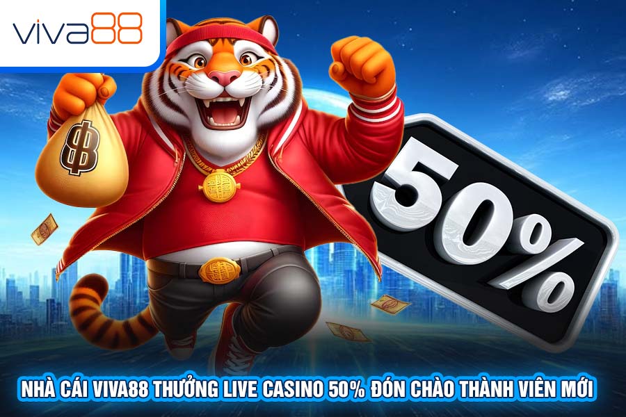 Nhà Cái Viva88 Thưởng Live Casino 50% Đón Chào Thành Viên Mới