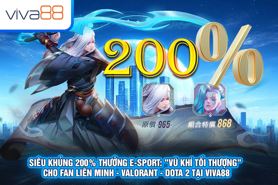 Siêu Khủng 200% Thưởng E-Sport: "Vũ Khí Tối Thượng" Cho Fan Liên Minh - Valorant - DOTA 2 Tại Viva88